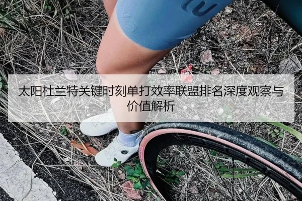 太阳杜兰特关键时刻单打效率联盟排名深度观察与价值解析