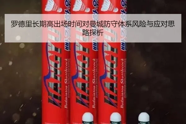 罗德里长期高出场时间对曼城防守体系风险与应对思路探析 - kaiyun