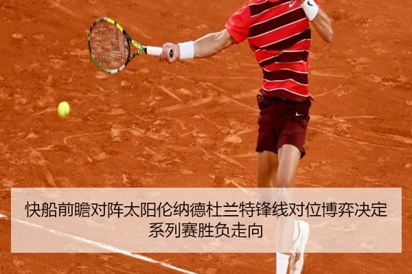 快船前瞻对阵太阳伦纳德杜兰特锋线对位博弈决定系列赛胜负走向 - kaiyun