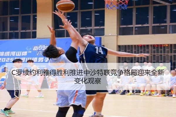 C罗续约利雅得胜利推进中沙特联竞争格局迎来全新变化观察 | kaiyun